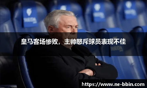 皇马客场惨败，主帅怒斥球员表现不佳